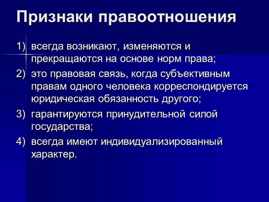 Признаки правоотношения всегда возникают, изменяются и прекращаются на основе норм права; это правовая связь,